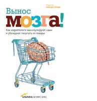 Вынос мозга! Как маркетологи манипулируют нашим сознанием и заставляют нас покупать то, что им хочется