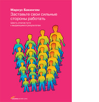 Заставьте свои сильные стороны работать: Шесть этапов пути к выдающимся результатам